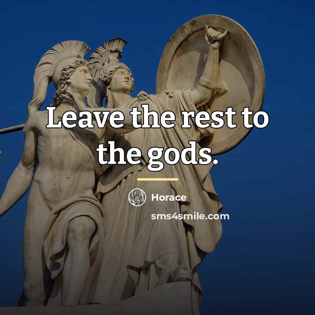 “Leave the rest to the gods.…” quote by Horace