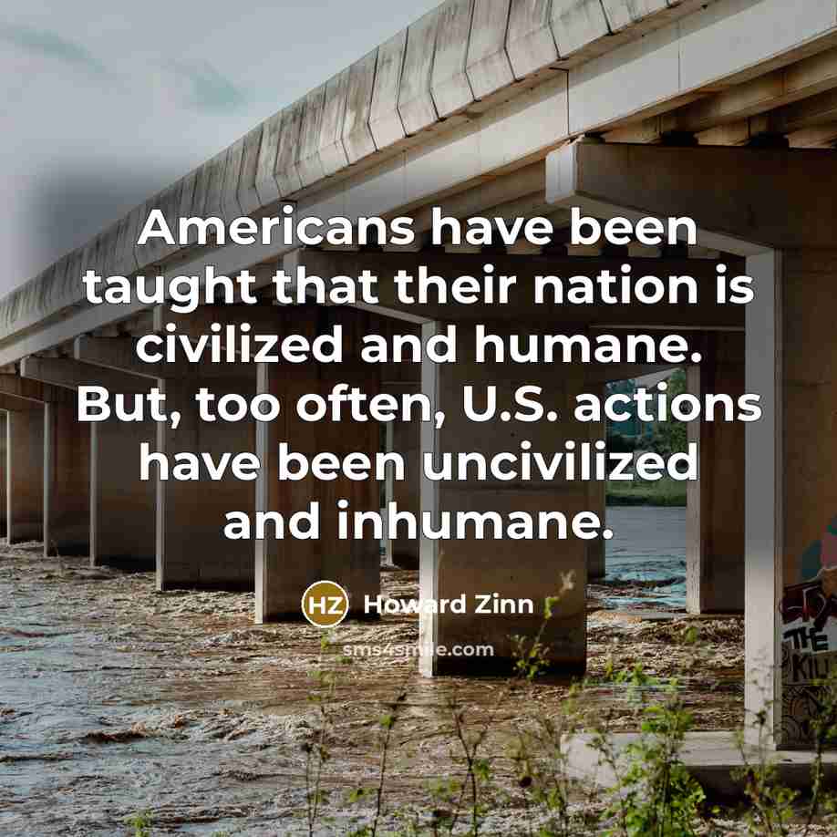 “Americans have been taught that their nation is civilized and…” quote by Howard Zinn