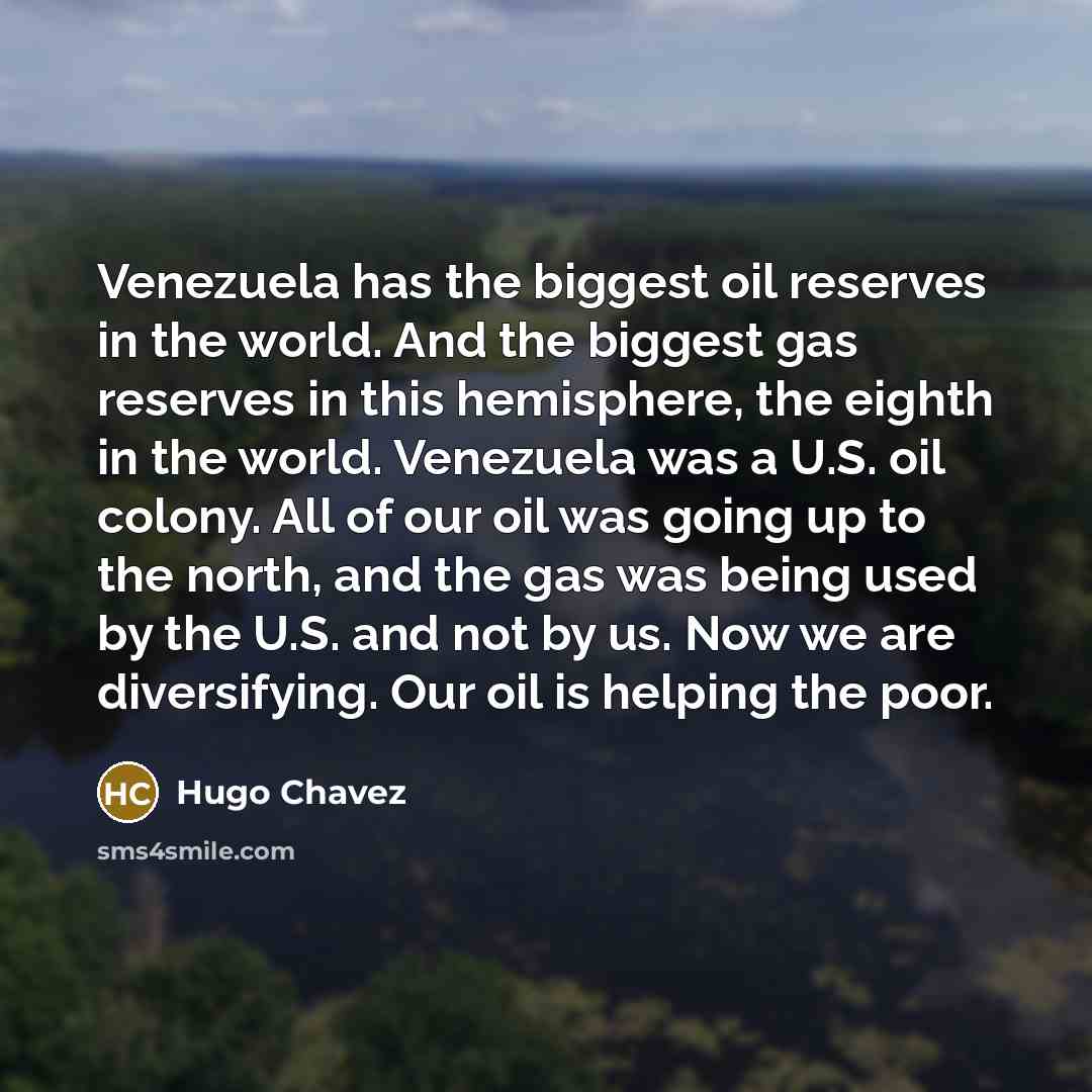 “Venezuela has the biggest oil reserves in the world. And…” quote by Hugo Chavez