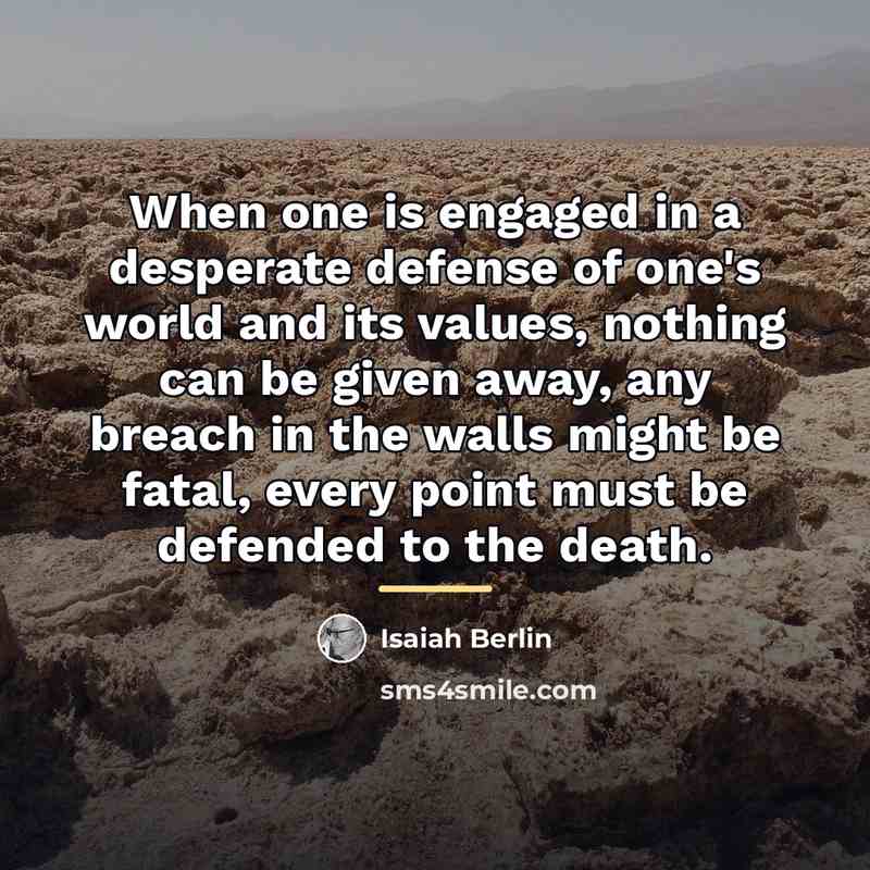 “When one is engaged in a desperate defense of one's…” quote by Isaiah Berlin