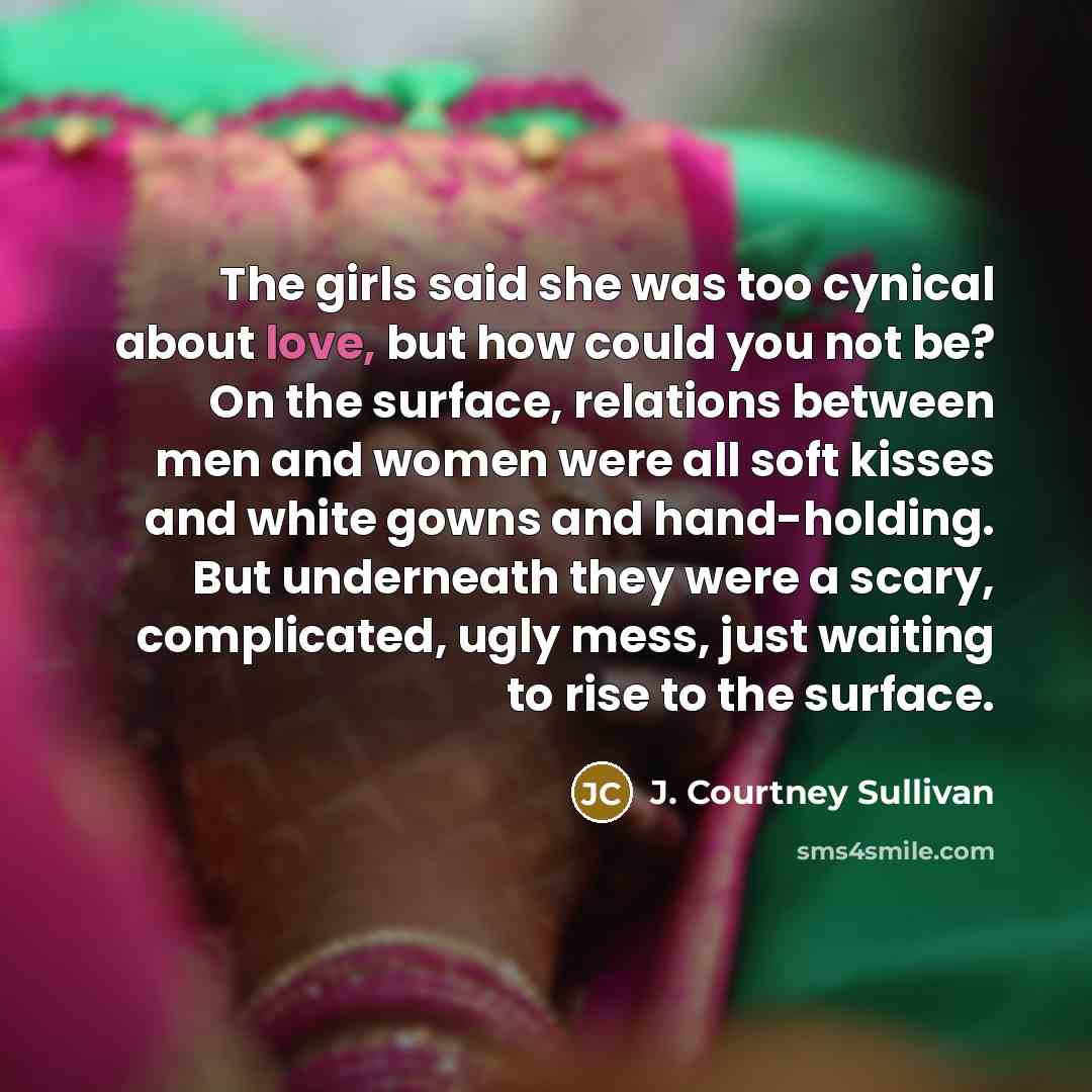 “The girls said she was too cynical about love, but…” quote by J. Courtney Sullivan