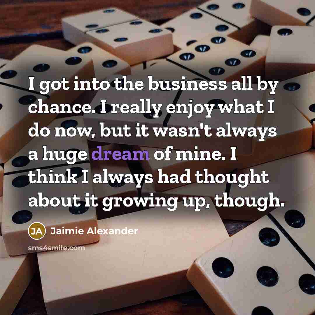 “I got into the business all by chance. I really…” quote by Jaimie Alexander