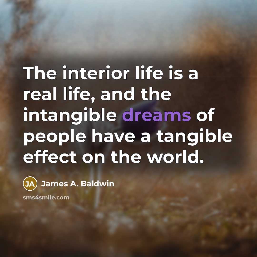 “The interior life is a real life, and the intangible…” quote by James A. Baldwin