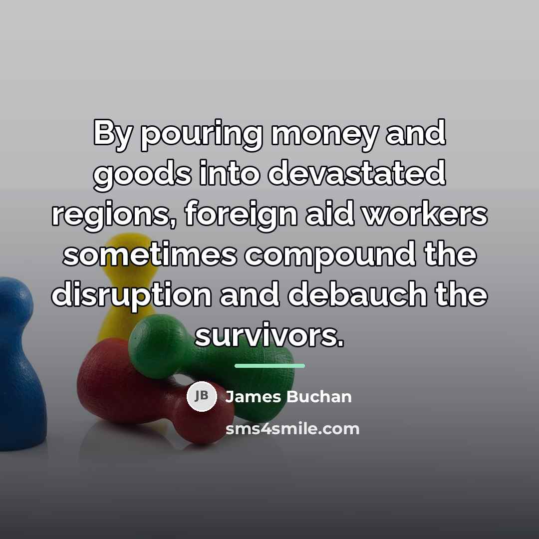 “By pouring money and goods into devastated regions, foreign aid…” quote by James Buchan