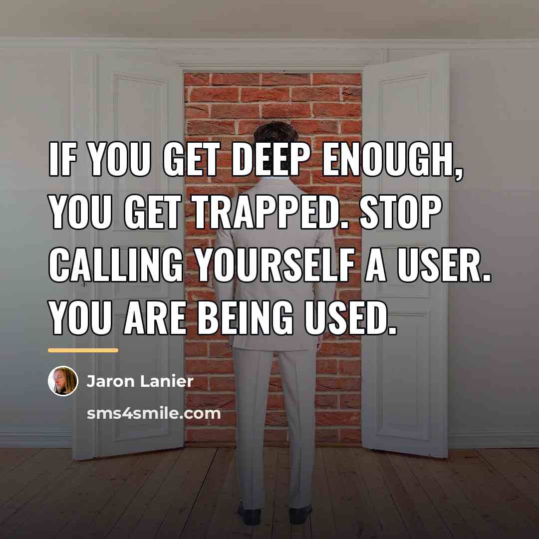 “If you get deep enough, you get trapped. Stop calling…” quote by Jaron Lanier