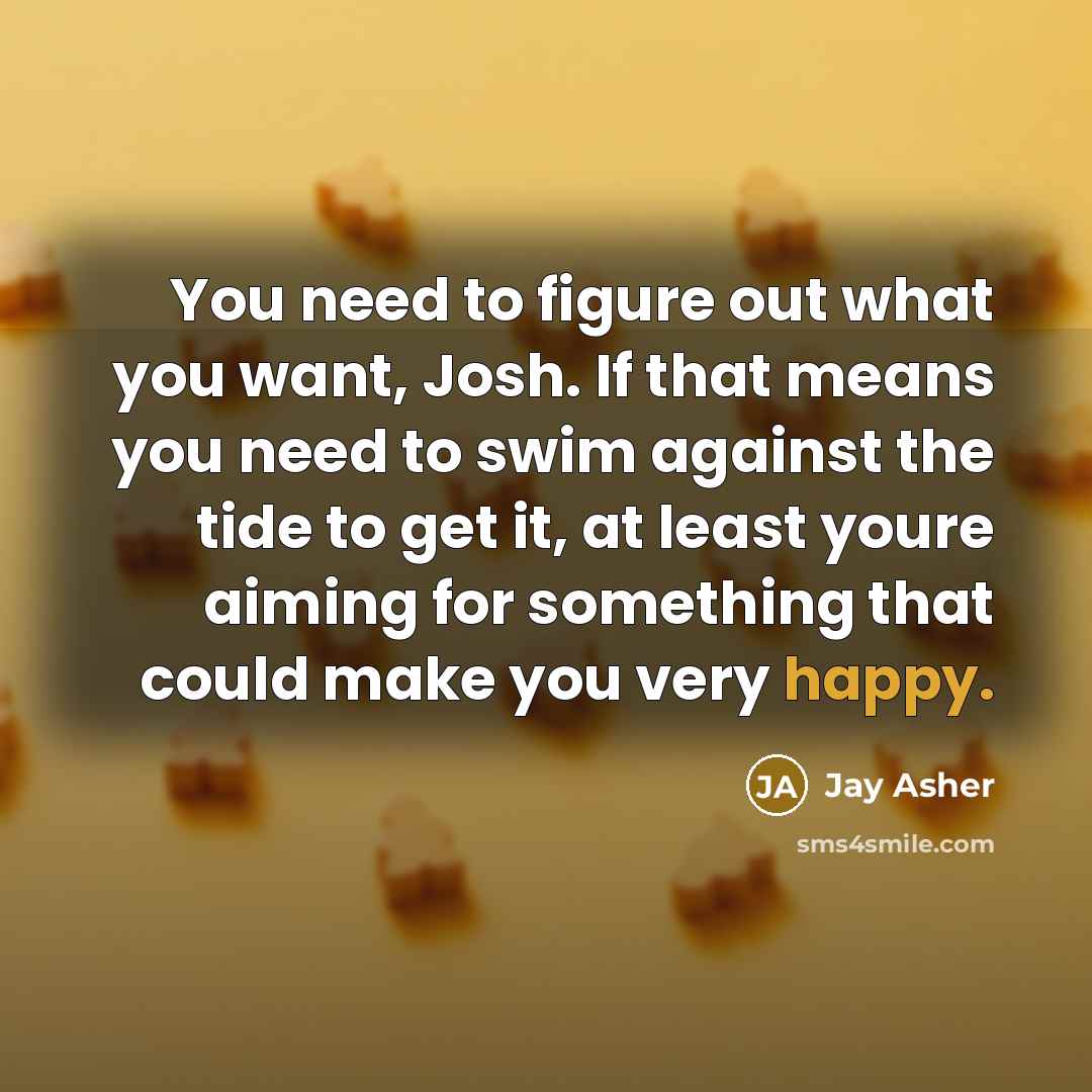 “You need to figure out what you want, Josh. If…” quote by Jay Asher