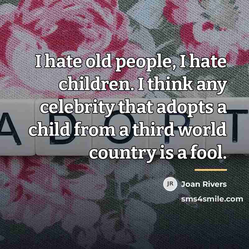 “I hate old people, I hate children. I think any…” quote by Joan Rivers