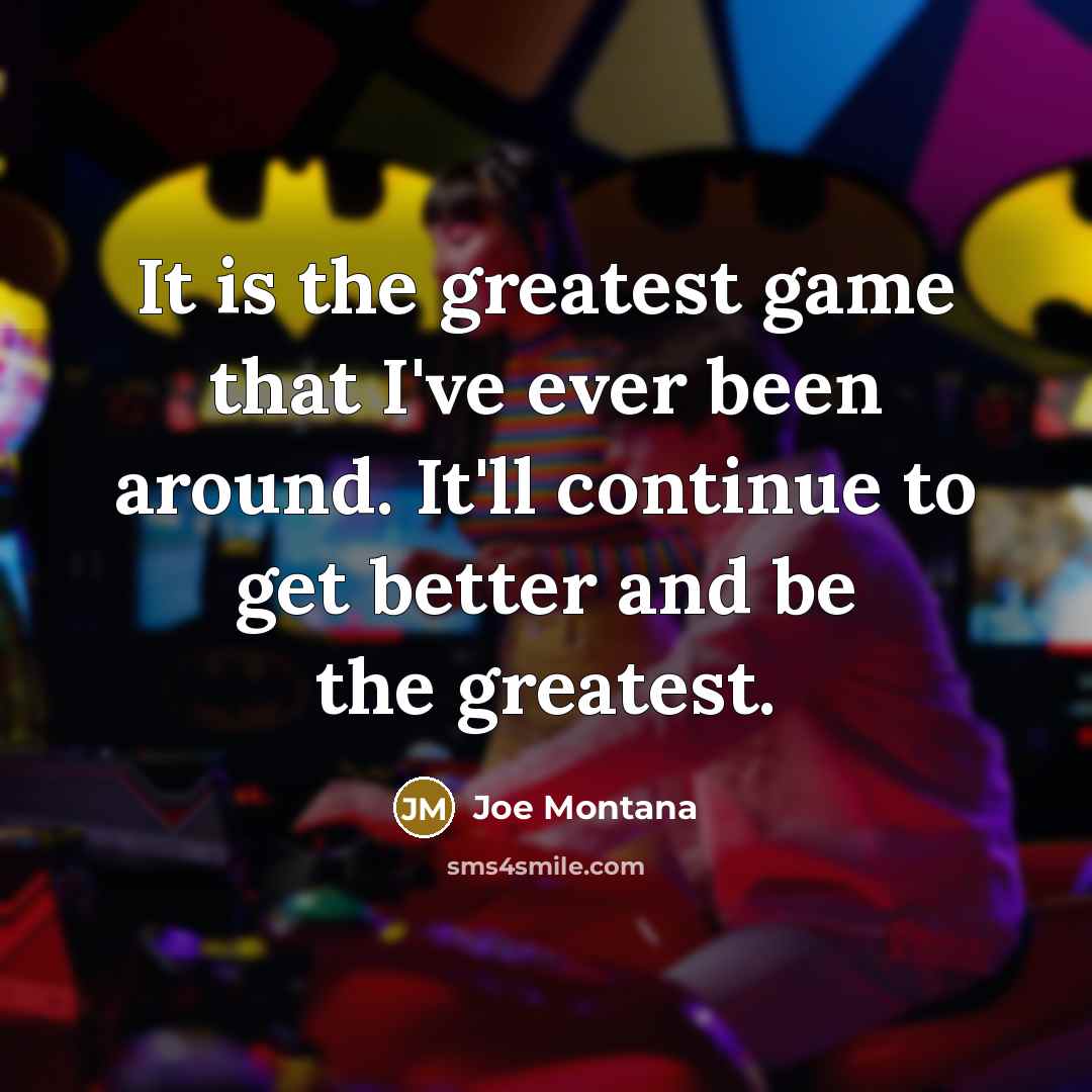 “It is the greatest game that I've ever been around.…” quote by Joe Montana