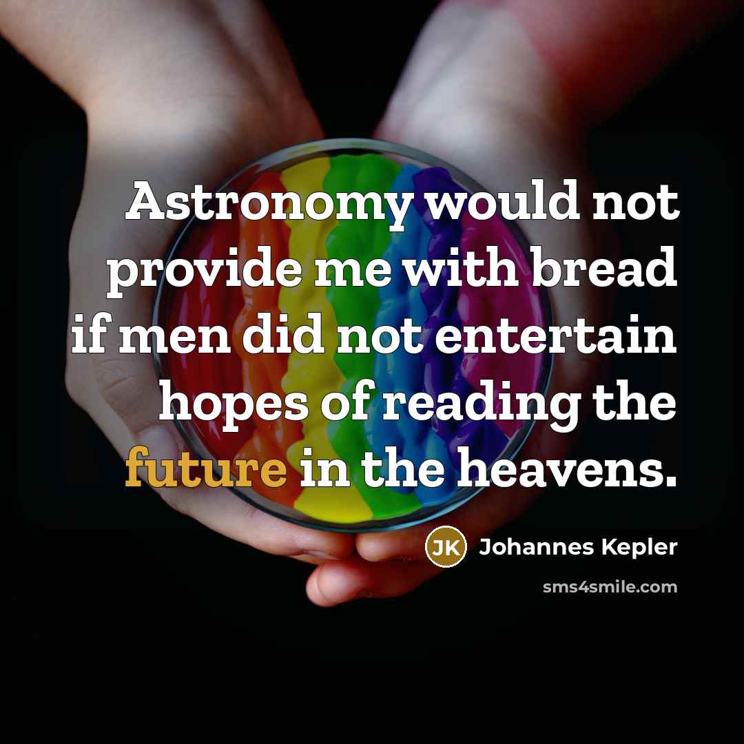 “Astronomy would not provide me with bread if men did…” quote by Johannes Kepler