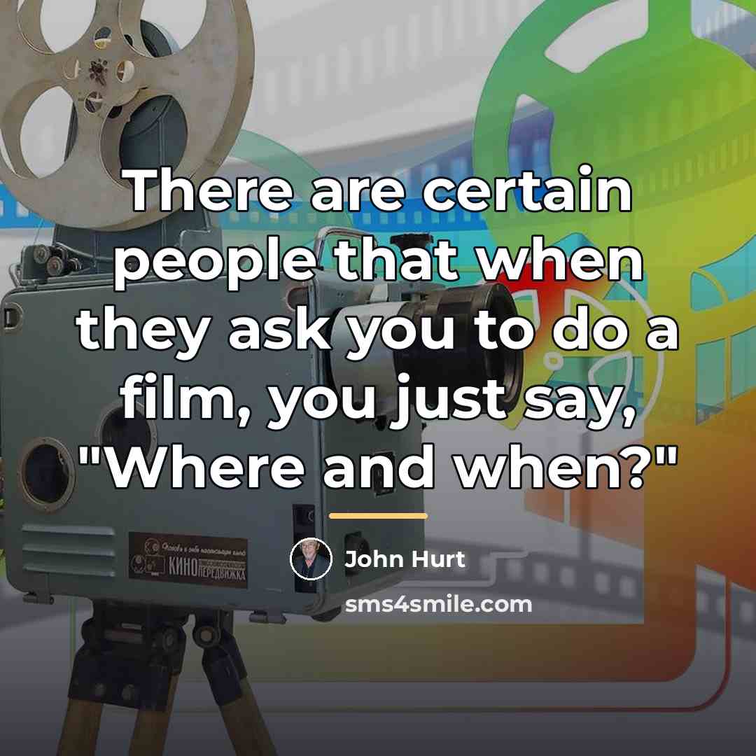 “There are certain people that when they ask you to…” quote by John Hurt