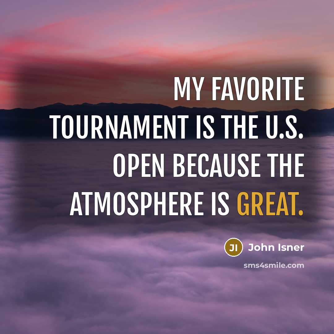 “My favorite tournament is the U.S. Open because the atmosphere…” quote by John Isner