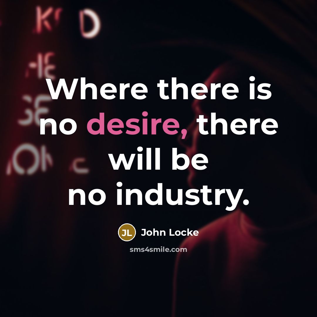 “Where there is no desire, there will be no industry.…” quote by John Locke