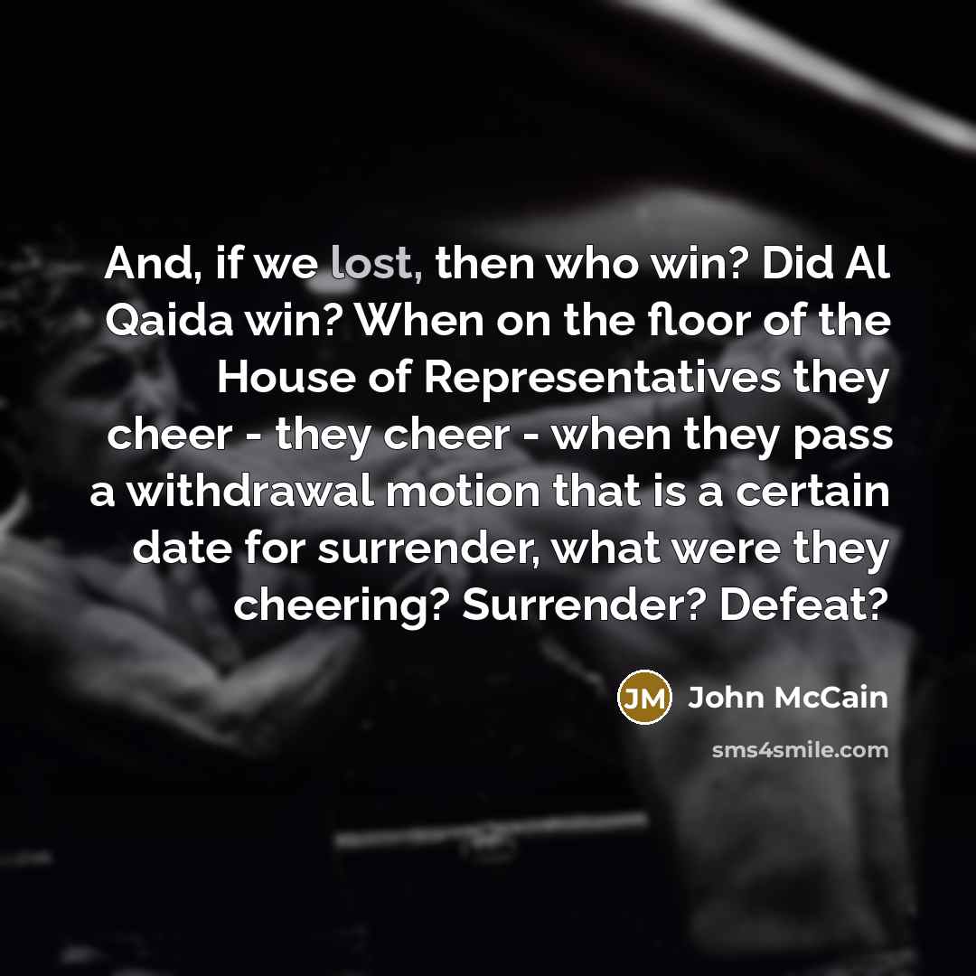 “And, if we lost, then who win? Did Al Qaida…” quote by John McCain