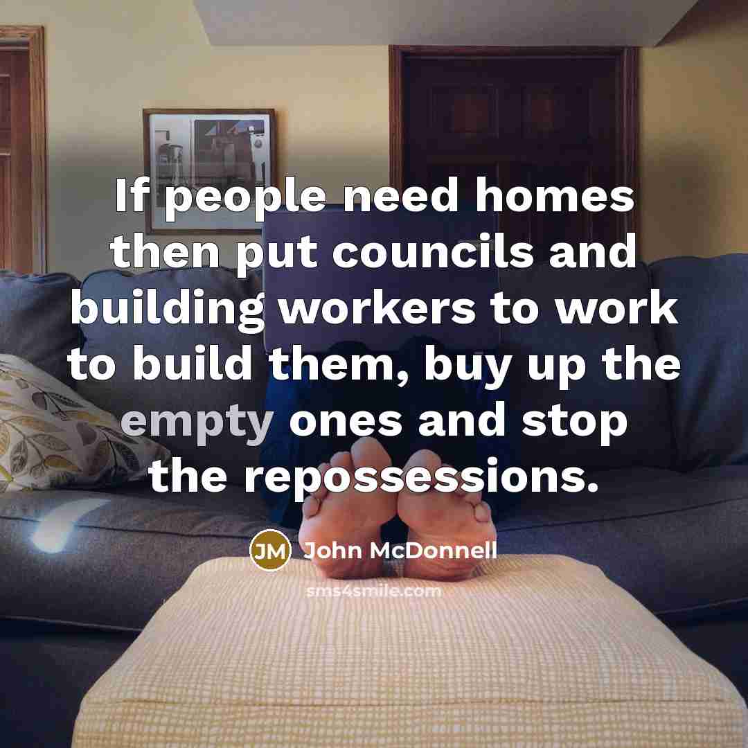 “If people need homes then put councils and building workers…” quote by John McDonnell