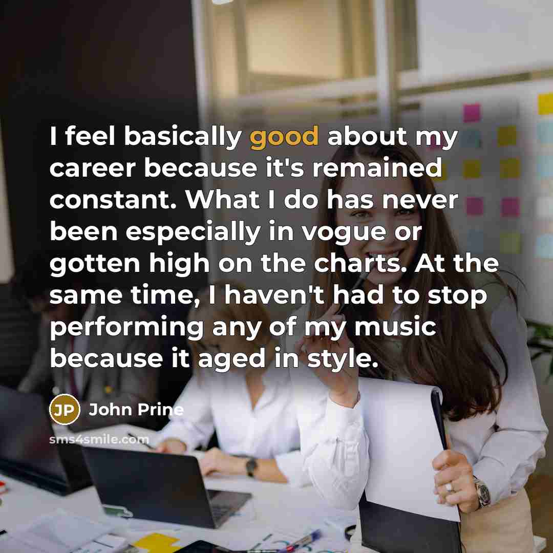 “I feel basically good about my career because it's remained…” quote by John Prine