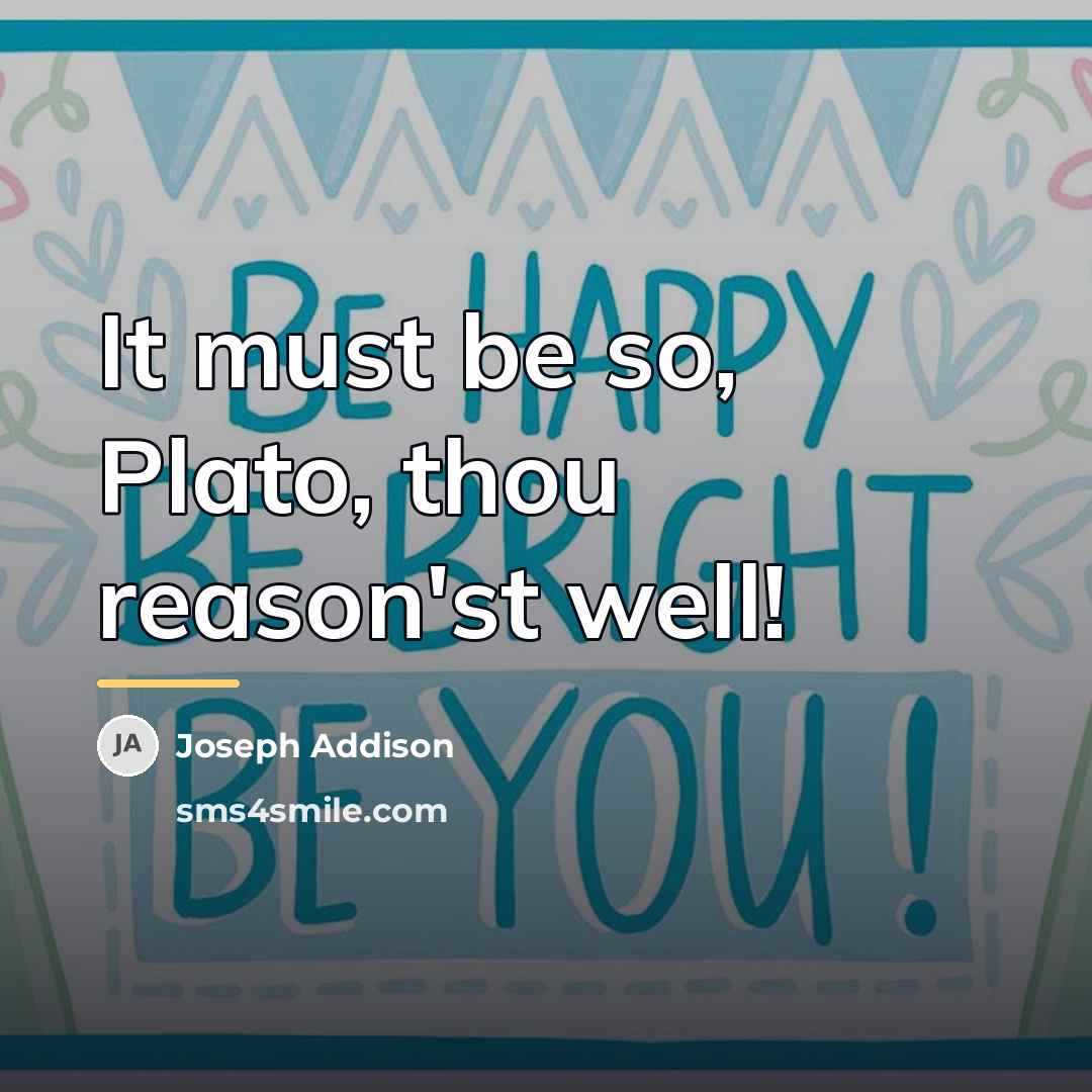 “It must be so, Plato, thou reason'st well!…” quote by Joseph Addison