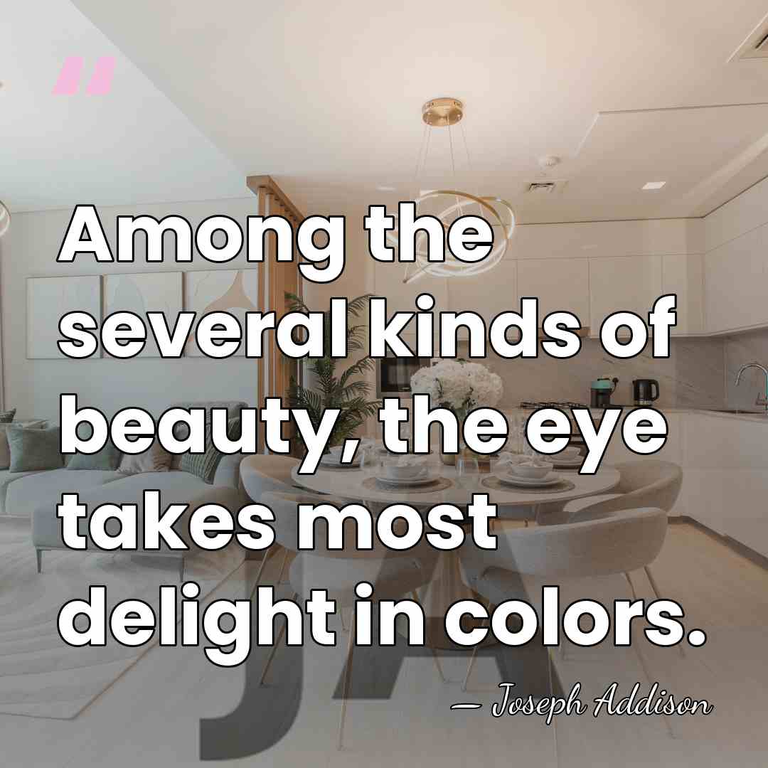 Among the several kinds of beauty, the eye takes most delight in&hellip; - Joseph Addison