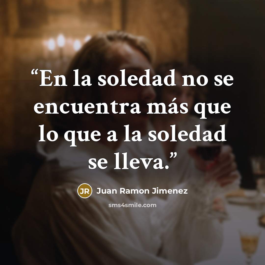 “En la soledad no se encuentra más que lo que a la soledad se lleva.” quote by Juan Ramón Jiménez