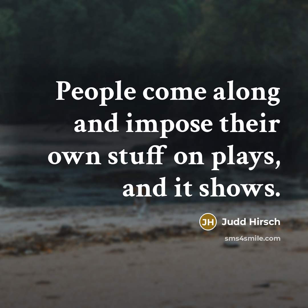 “People come along and impose their own stuff on plays,…” quote by Judd Hirsch