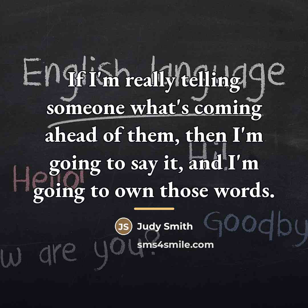 “If I'm really telling someone what's coming ahead of them,…” quote by Judy Smith