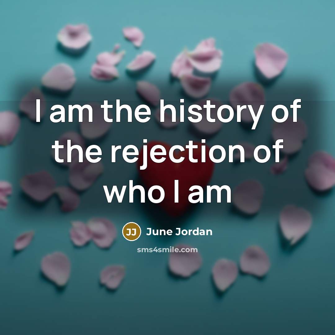 “I am the history of the rejection of who I…” quote by June Jordan