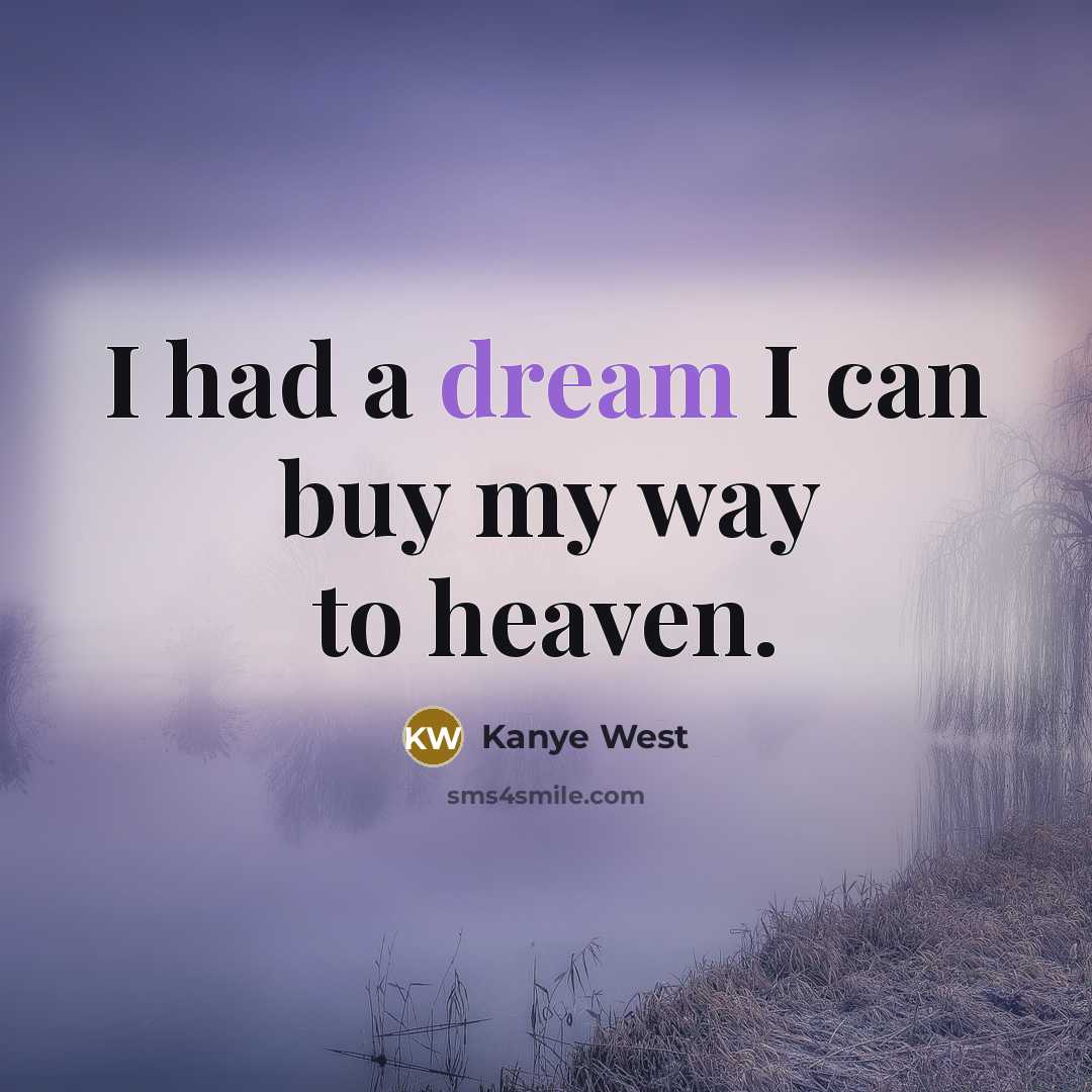 “I had a dream I can buy my way to…” quote by Kanye West