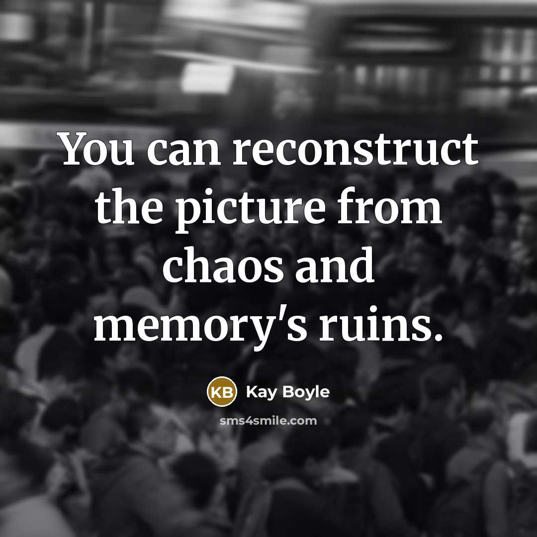 “You can reconstruct the picture from chaos and memory's ruins.…” quote by Kay Boyle