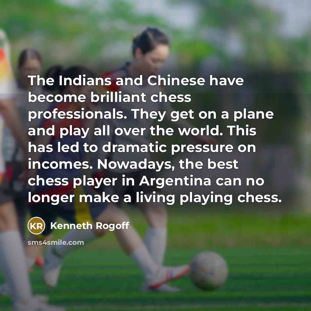 “The Indians and Chinese have become brilliant chess professionals. They…” quote by Kenneth Rogoff