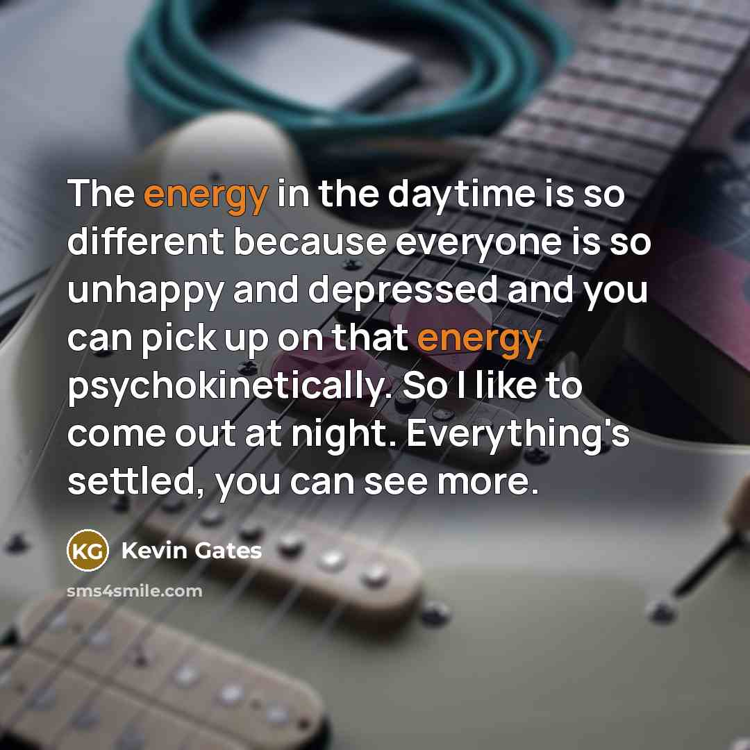 “The energy in the daytime is so different because everyone…” quote by Kevin Gates