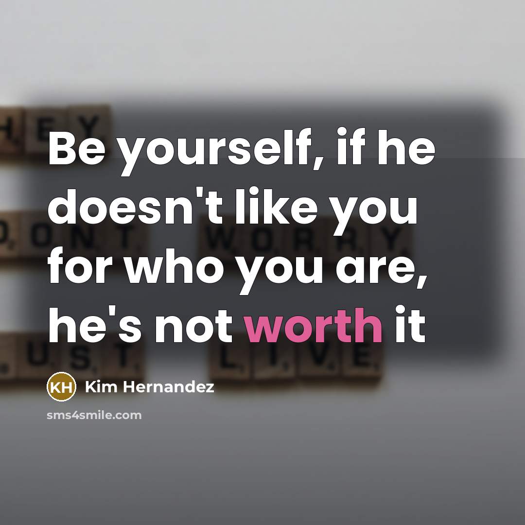 “Be yourself, if he doesn't like you for who you…” quote by Kim Hernandez