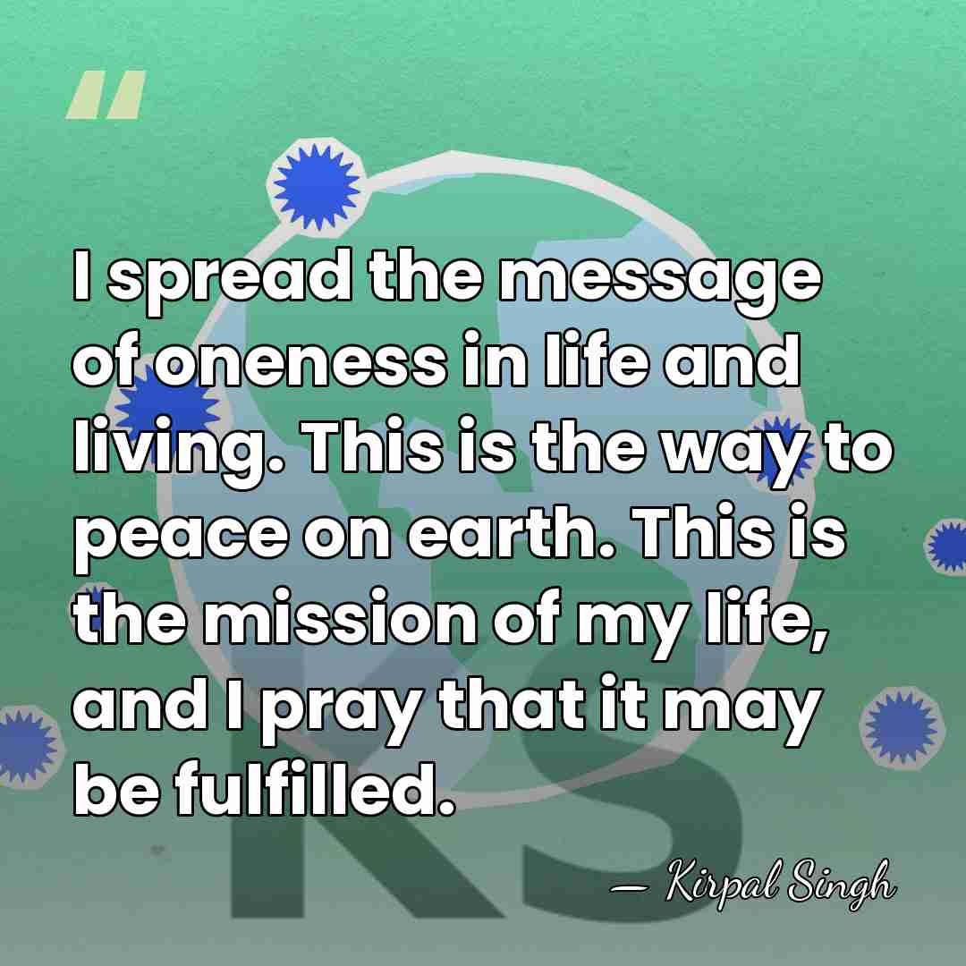 I spread the message of oneness in life and living. This is&hellip; - Kirpal Singh