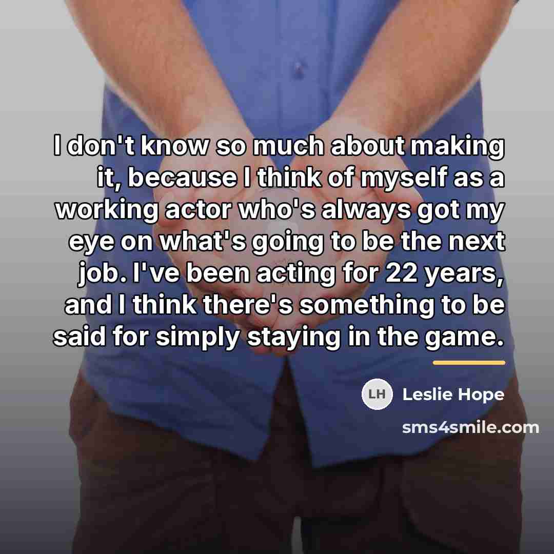 “I don't know so much about making it, because I…” quote by Leslie Hope