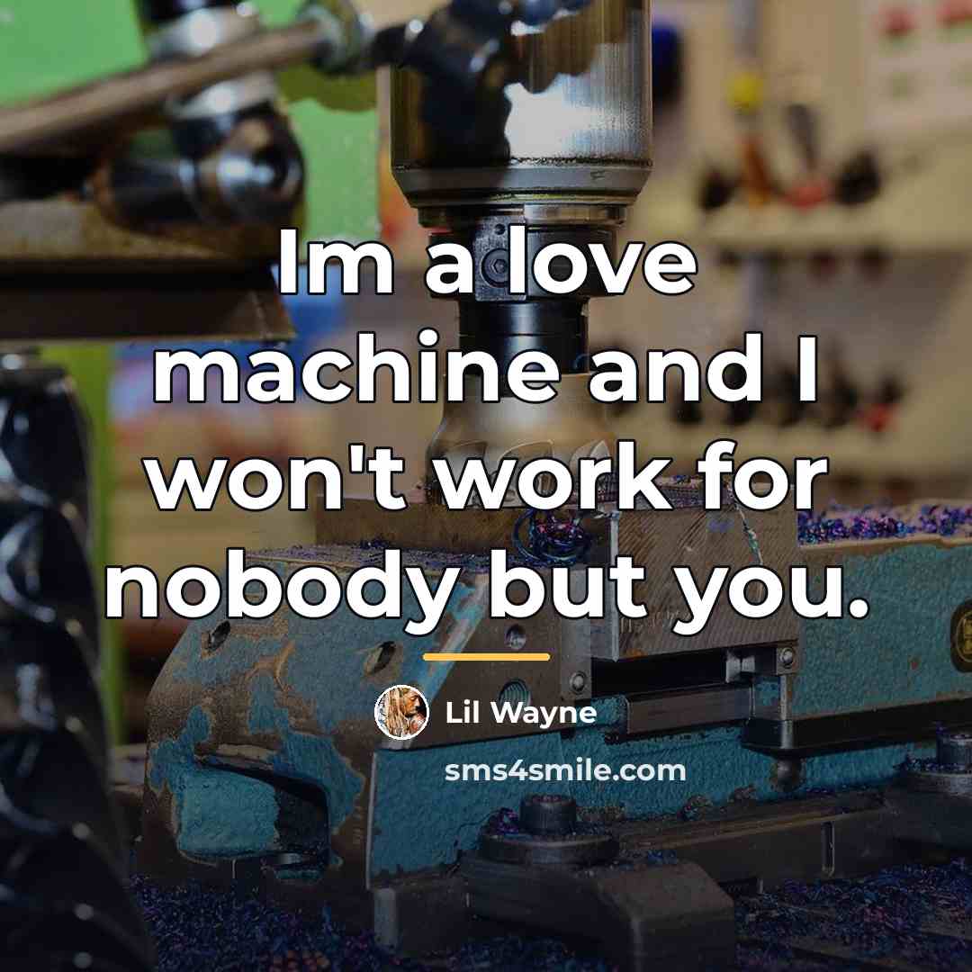 “Im a love machine and I won't work for nobody…” quote by Lil Wayne