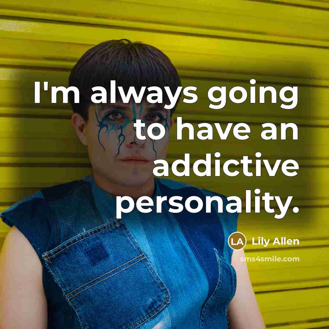 “I'm always going to have an addictive personality.” quote by Lily Allen
