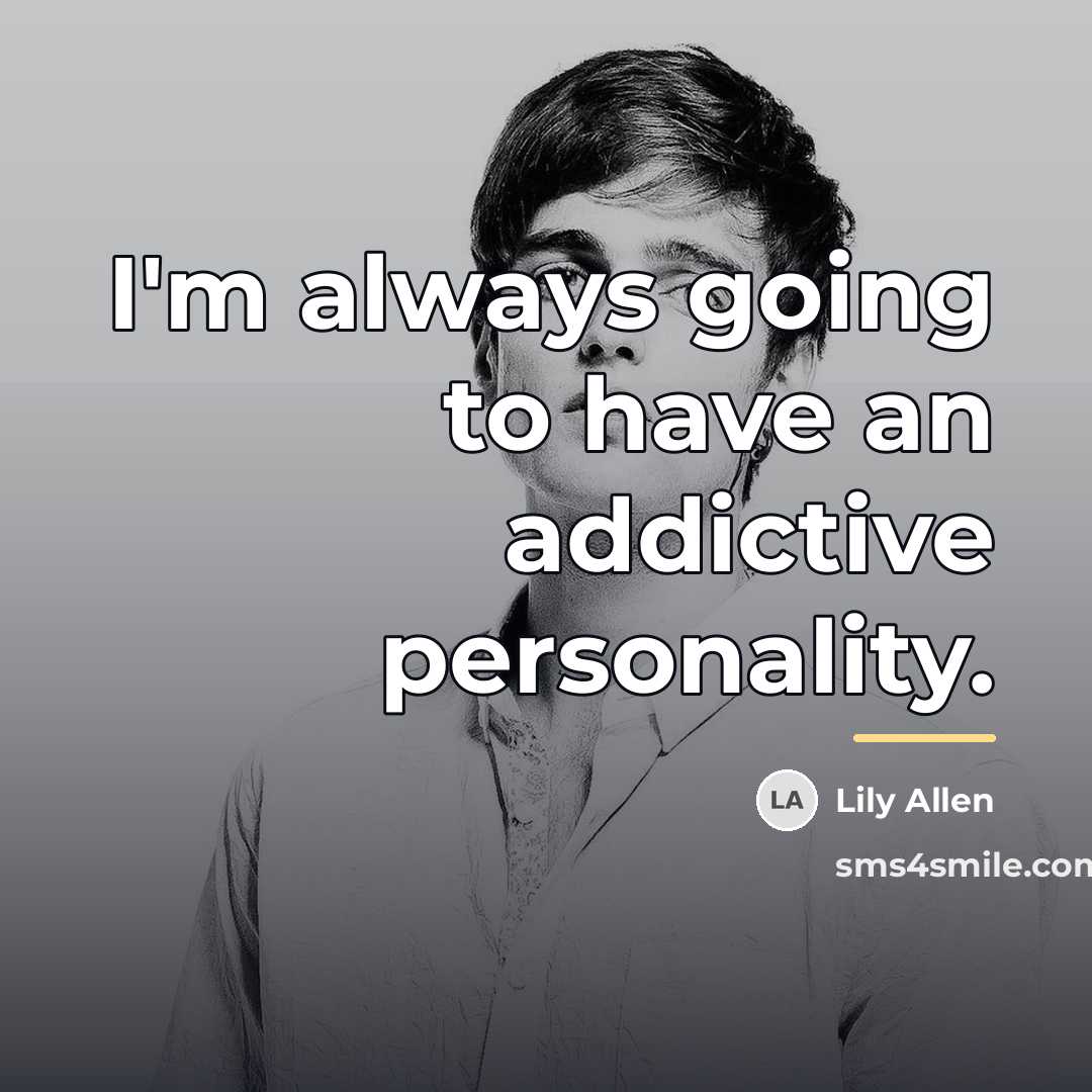 “I'm always going to have an addictive personality.…” quote by Lily Allen