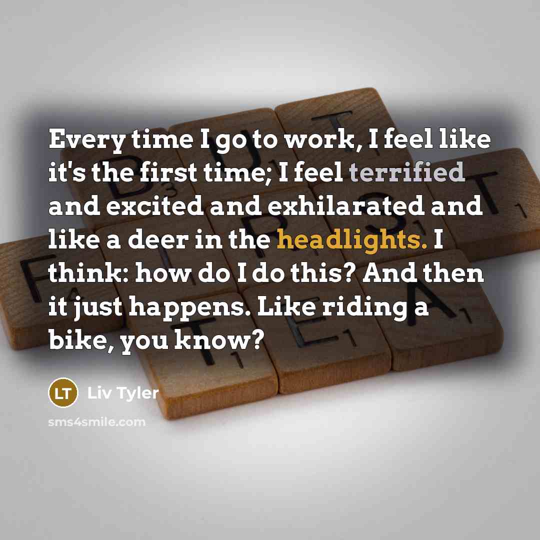 “Every time I go to work, I feel like it's…” quote by Liv Tyler