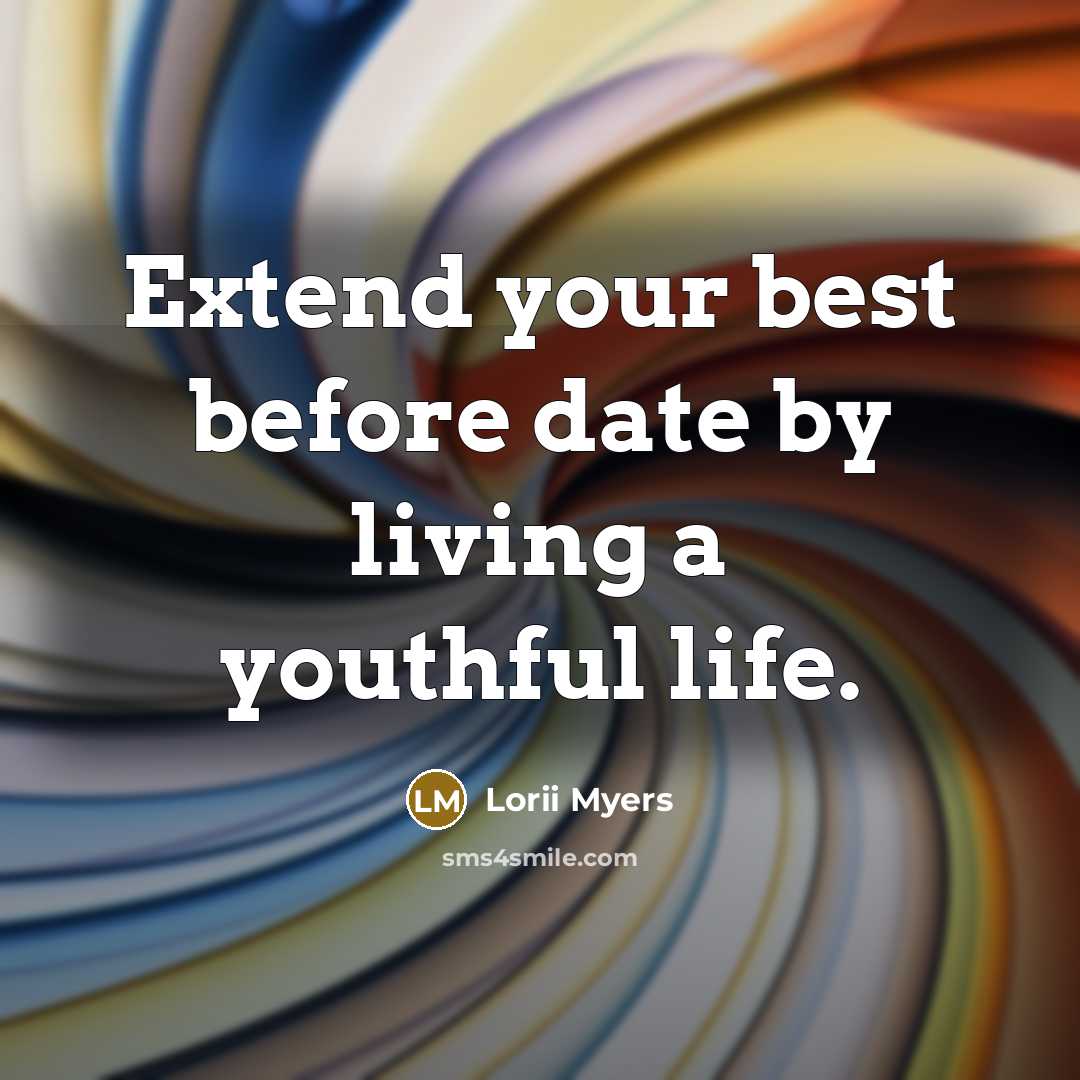 “Extend your best before date by living a youthful life.…” quote by Lorii Myers