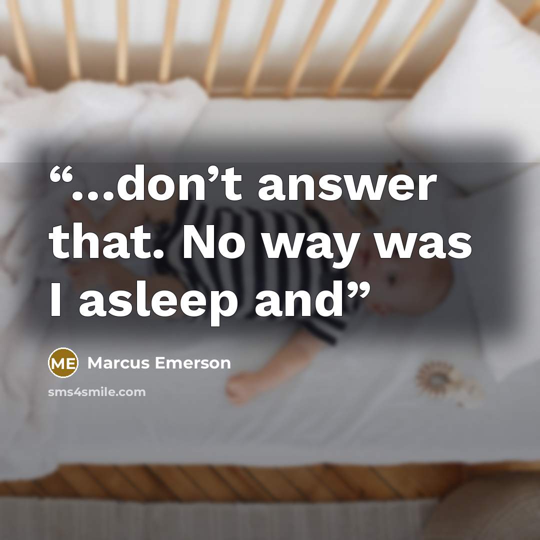 “…don’t answer that. No way was I asleep and” quote by Marcus Emerson
