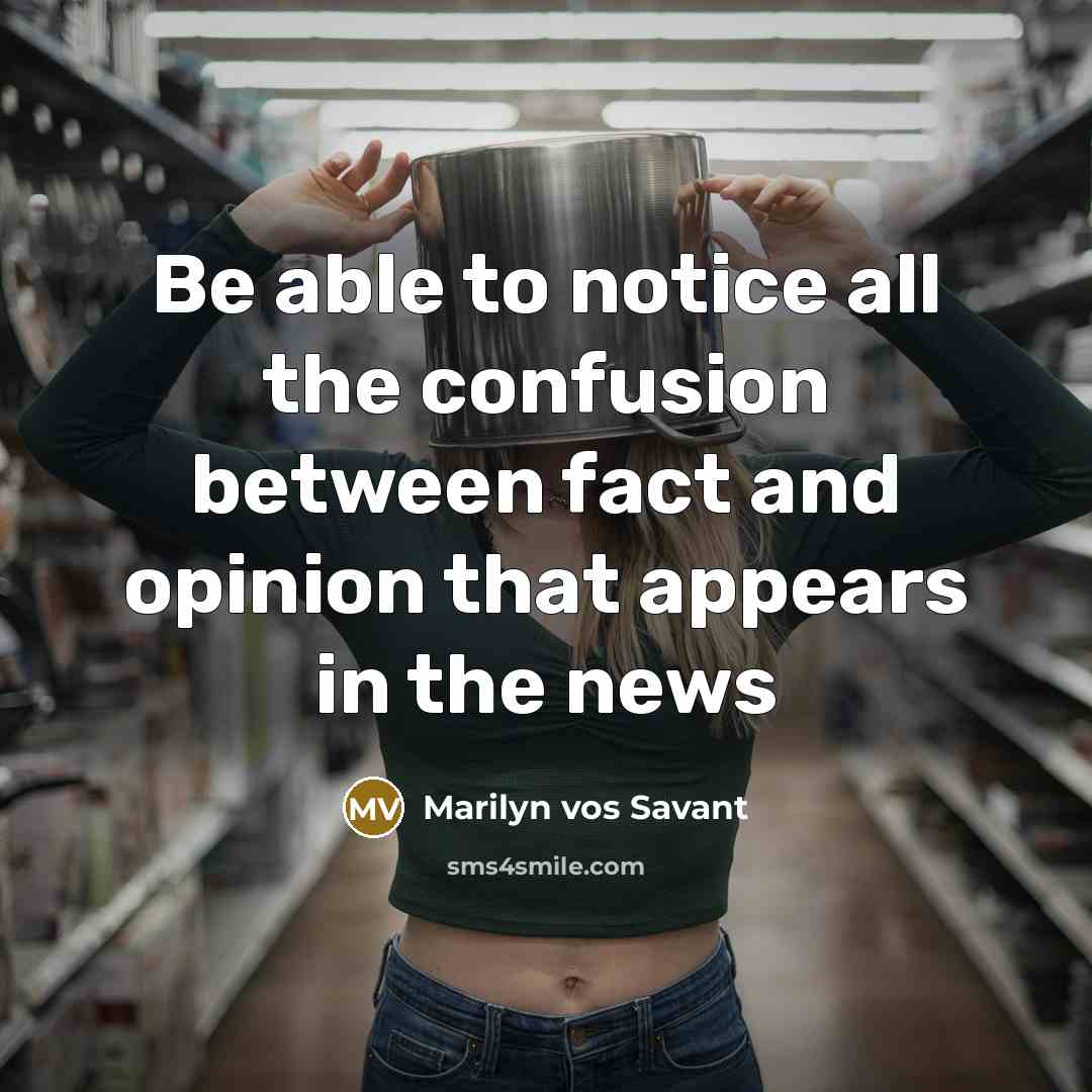 “Be able to notice all the confusion between fact and…” quote by Marilyn vos Savant