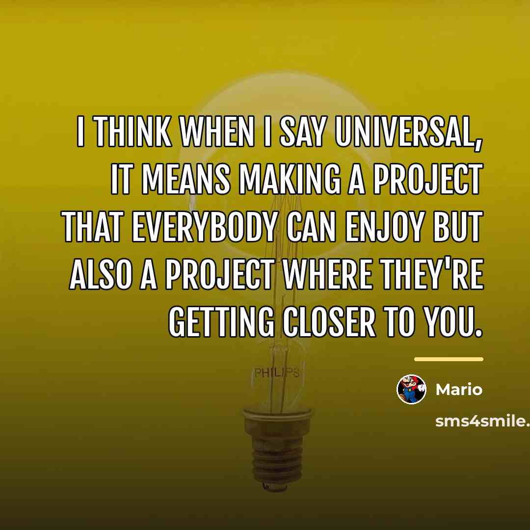 “I think when I say universal, it means making a…” quote by Mario