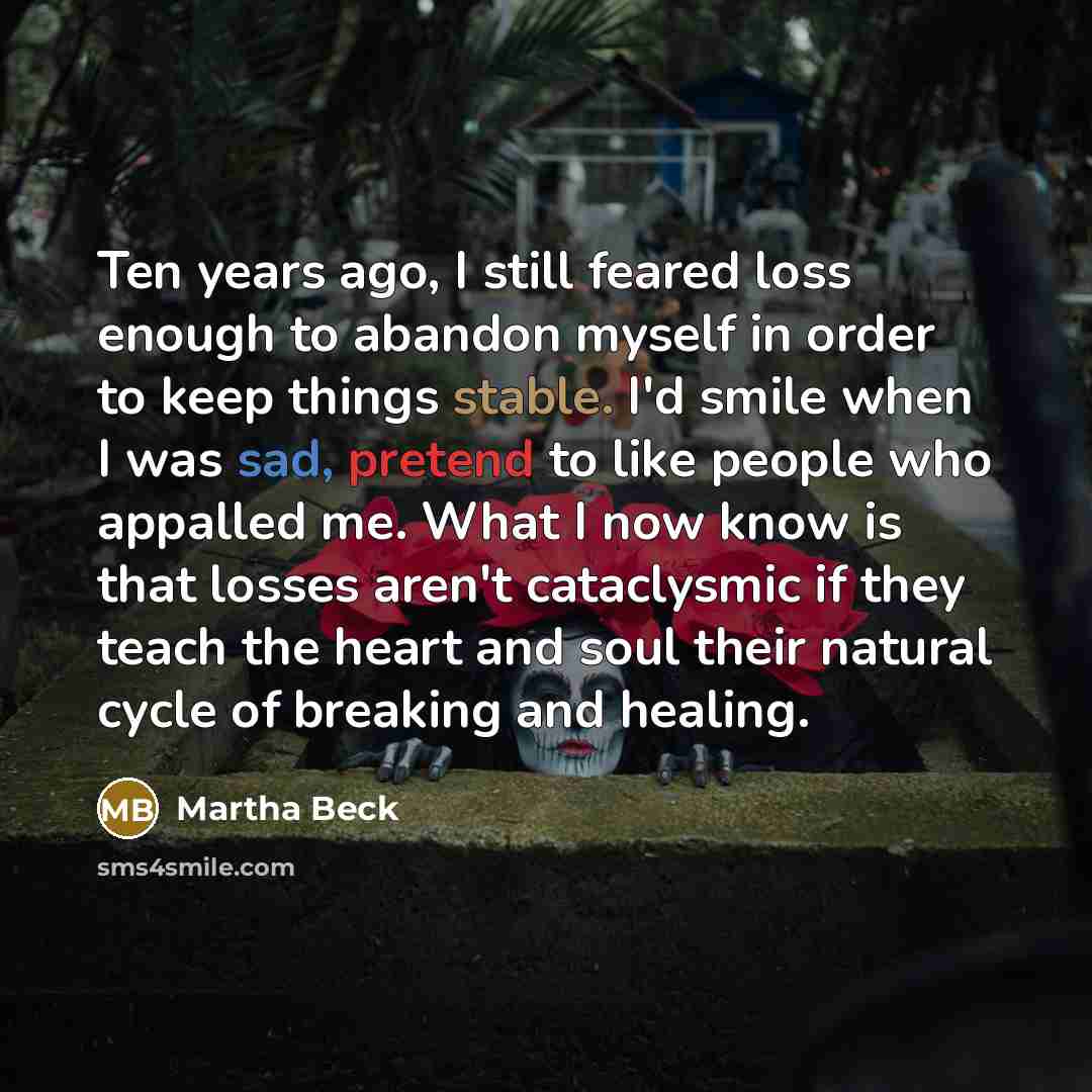 “Ten years ago, I still feared loss enough to abandon…” quote by Martha Beck