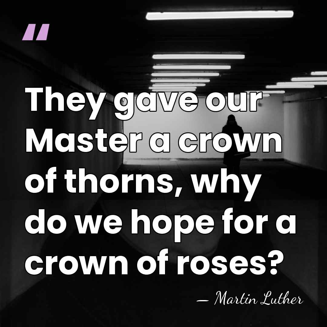 They gave our Master a crown of thorns, why do we hope&hellip; - Martin Luther