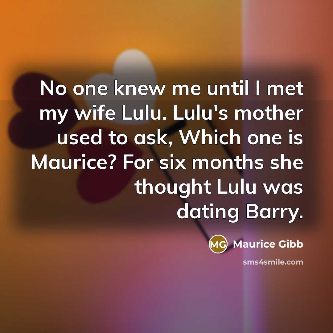 “No one knew me until I met my wife Lulu.…” quote by Maurice Gibb