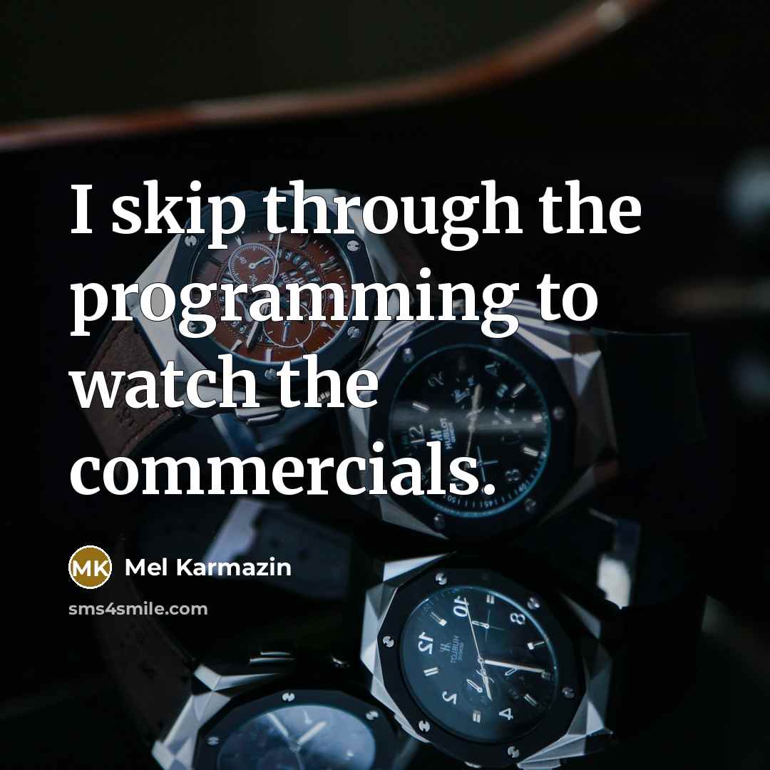 “I skip through the programming to watch the commercials.” quote by Mel Karmazin