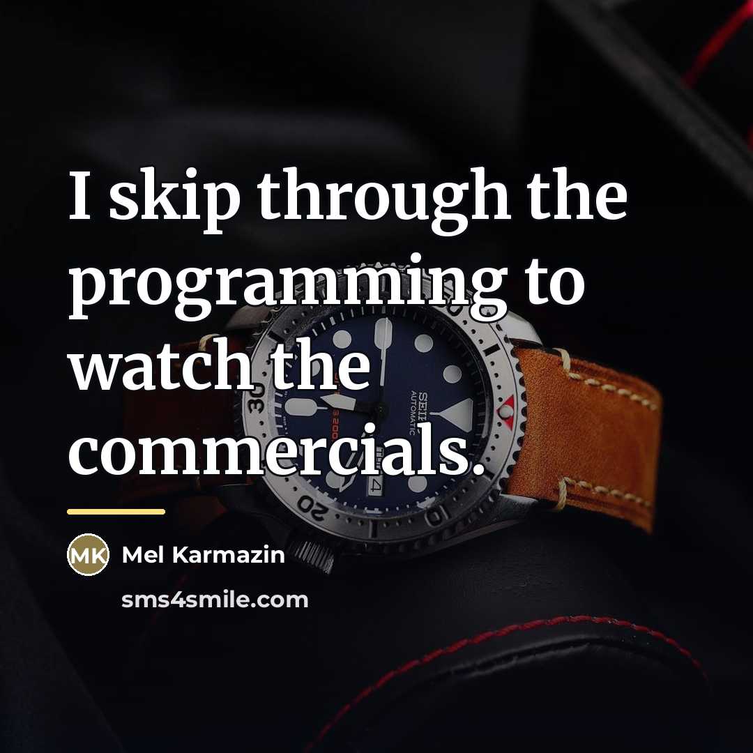 “I skip through the programming to watch the commercials.…” quote by Mel Karmazin