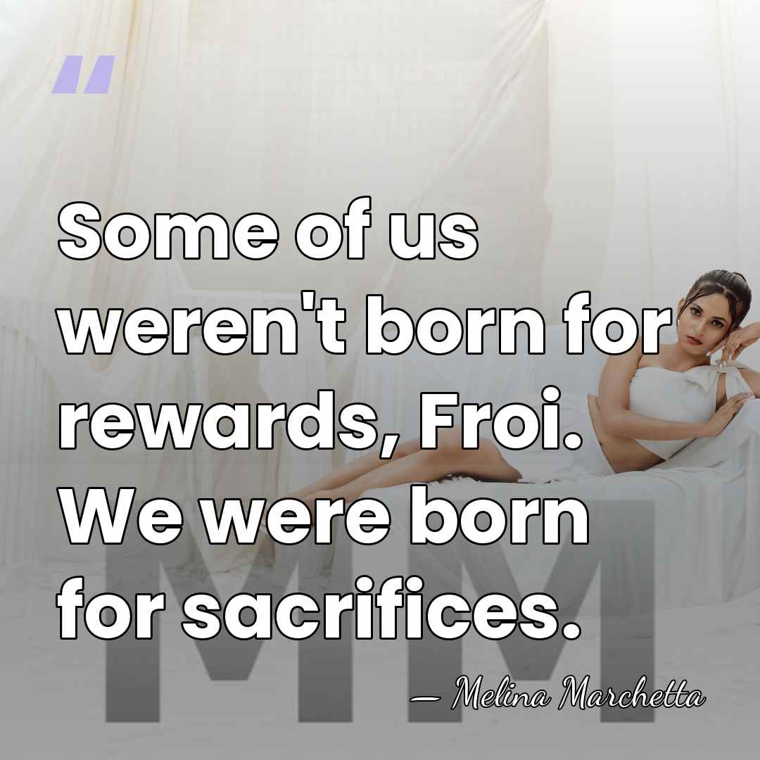 Some of us weren't born for rewards, Froi. We were born for&hellip; - Melina Marchetta