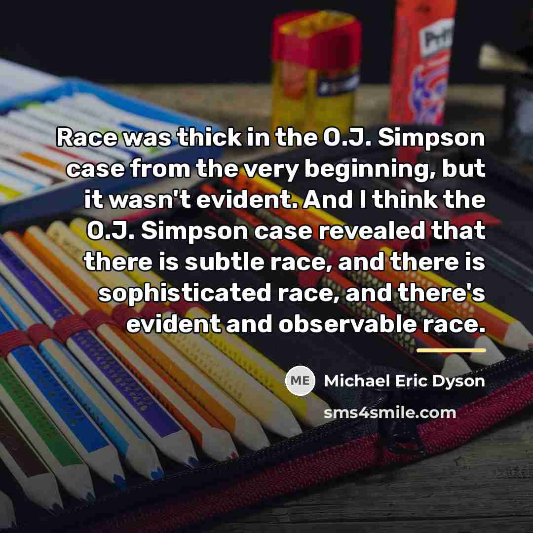 “Race was thick in the O.J. Simpson case from the…” quote by Michael Eric Dyson