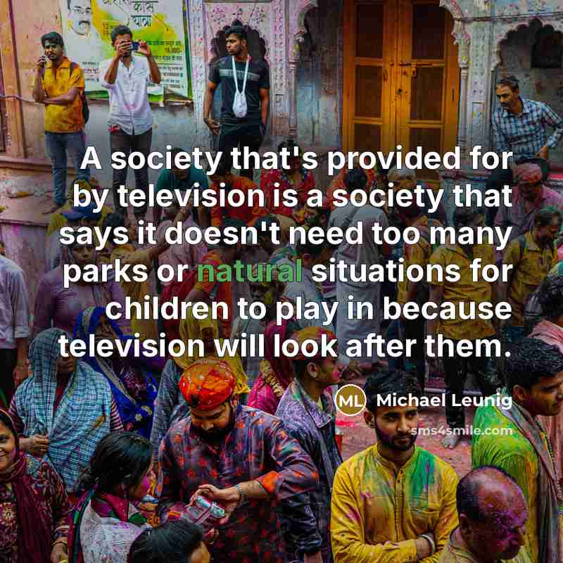 “A society that's provided for by television is a society…” quote by Michael Leunig