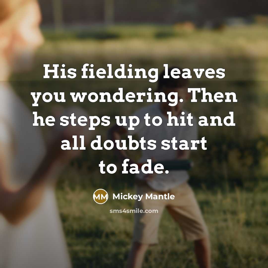 “His fielding leaves you wondering. Then he steps up to…” quote by Mickey Mantle