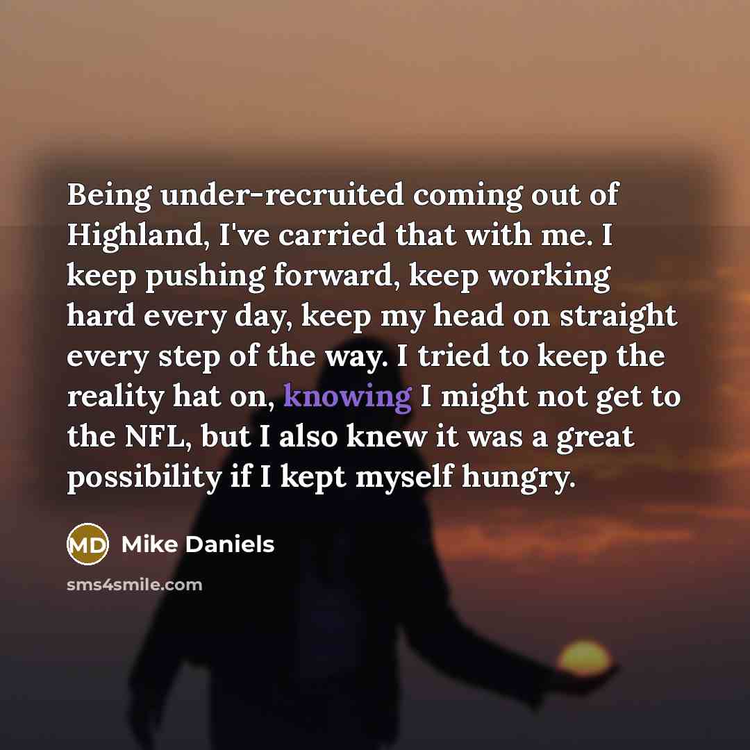 “Being under-recruited coming out of Highland, I've carried that with…” quote by Mike Daniels